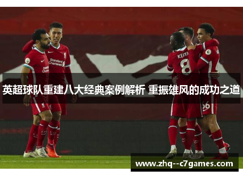 英超球队重建八大经典案例解析 重振雄风的成功之道 英超球队重建八大经典案例解析 重振雄风的成功之道