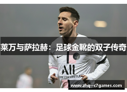 莱万与萨拉赫:足球金靴的双子传奇 莱万与萨拉赫:足球金靴的双子传奇