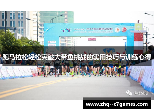 跑马拉松轻松突破大带鱼挑战的实用技巧与训练心得