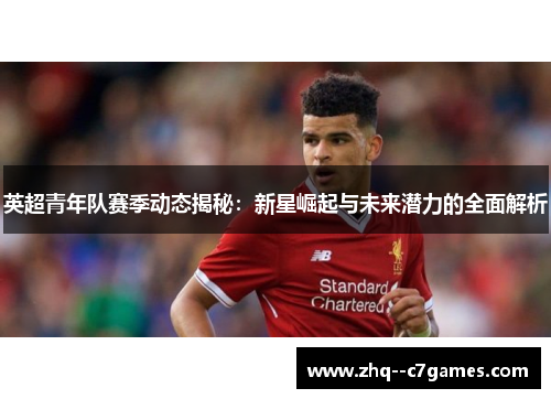 英超青年队赛季动态揭秘：新星崛起与未来潜力的全面解析