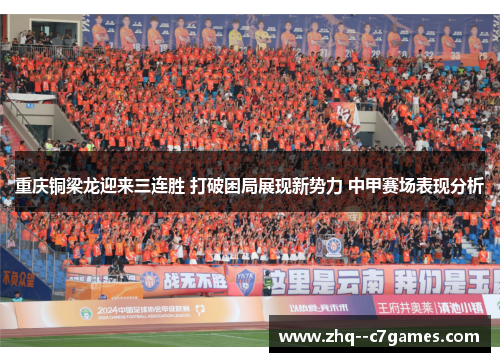 重庆铜梁龙迎来三连胜 打破困局展现新势力 中甲赛场表现分析 重庆铜梁龙迎来三连胜 打破困局展现新势力 中甲赛场表现分析