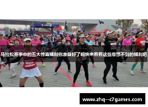 马拉松赛事中的五大惊喜福利你准备好了吗快来看看这些意想不到的福利吧