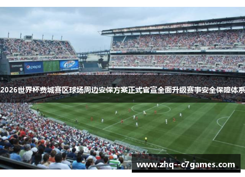 2026世界杯费城赛区球场周边安保方案正式官宣全面升级赛事安全保障体系 2026世界杯费城赛区球场周边安保方案正式官宣全面升级赛事安全保障体系