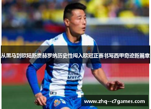 从黑马到欧陆新贵赫罗纳历史性闯入欧冠正赛书写西甲奇迹新篇章 从黑马到欧陆新贵赫罗纳历史性闯入欧冠正赛书写西甲奇迹新篇章